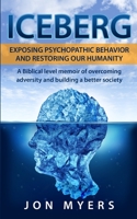 Iceberg Exposing Psychopathic Behavior and Restoring Our Humanity: A Biblical level story of overcoming adversity and building a better society 0578527790 Book Cover