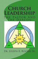 Church Leadership: The Pastor & The Deacon 1452883556 Book Cover