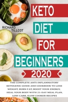 KETO DIET FOR BEGINNERS 2020: The complete anti-inflammatory ketogenic guide and cookbook to lose weight,burn fat, boost your energy, heal your body with 21-day meal plan, low-carb,slow cooker recipes B086B9TT5F Book Cover