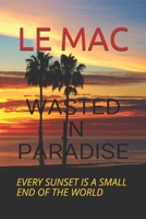 Wasted in Paradise: Every sunset is a small end of the world 109396474X Book Cover