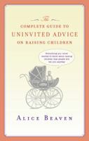 The Complete Guide to Uninvited Advice on Raising Children 0061123943 Book Cover