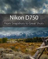 Nikon D750: From Snapshots to Great Shots 0134094360 Book Cover