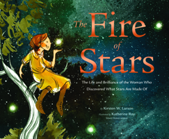 The Fire of Stars: The Life and Brilliance of the Woman Who Discovered What Stars Are Made Of 1452172870 Book Cover