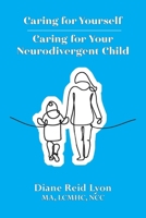 Caring for Yourself - Caring for Your Neurodivergent Child 1961813807 Book Cover