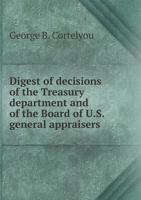 Digest of Decisions of the Treasury Department and of the Board of U.S. General Appraisers 5518435916 Book Cover