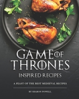 Game of Thrones Inspired Recipes: A Feast of The Best Medieval Recipes B08FP7NGDV Book Cover