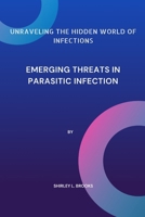 Unraveling the hidden world of infections: Emerging threats in Parasitic infection B0CQRP6PLT Book Cover