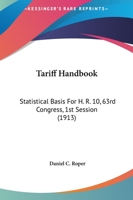 Tariff Handbook: Statistical Basis For H. R. 10, 63rd Congress, 1st Session 1164957155 Book Cover