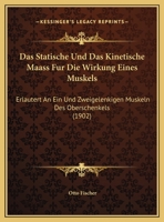 Das Statische Und Das Kinetische Maass F�r Die Wirkung Eines Muskels, Erl�utert an Ein- Und Zweigelenkigen Muskeln Des Oberschenkels 1167501586 Book Cover