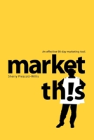 Market This!: An Effective 90-Day Marketing Tool 1600374972 Book Cover