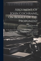 Argument Of John Cochrane, On Behalf Of The Proponent: In The Matter Of The Probate Of The Last Will And Testament Of James P. Allaire, Late Of New ... City And County Of New York, October 11 And 1022601865 Book Cover