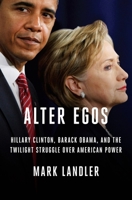 Alter Egos: Hillary Clinton, Barack Obama, and the twilight struggle over American Power 0812998855 Book Cover