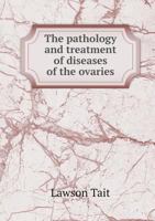 The Pathology and Treatment of Diseases of the Ovaries 1013975391 Book Cover