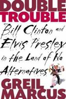 Double Trouble: Bill Clinton and Elvis Presley in a Land of No Alternatives 080506513X Book Cover
