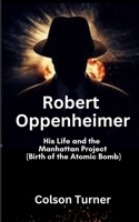 Robert Oppenheimer: His Life and the Manhattan Project B0CFDB37WX Book Cover