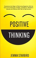 Positive Thinking: Experience the Magic of Removing Negativity With the Use of Five Elements of Habits, Confidence, Meditation, Attitude and Effective Self Talk for Big Success B07Y1YMFPK Book Cover
