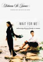 Wait For Me: Rediscovering the Joy of Purity in Romance 1400312876 Book Cover