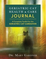 Geriatric Cat Health & Care Journal: A complete toolkit for the geriatric cat caregiver 1956343075 Book Cover