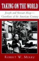 Taking on the World: Joseph and Stewart Alsop, Guardians of the American Century 0140149848 Book Cover