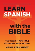 Learn Spanish with the Bible: The Gospel of John (KJV) - El Evangelio según san Juan 0954532058 Book Cover