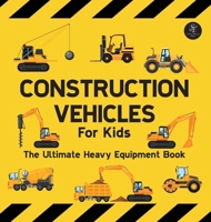 Construction Vehicles For Kids The Ultimate Heavy Equipment Book: 50 Building Site Diggers, Trucks, Tractors, Dump Trucks, Cranes, Excavators, Bulldozers and Mining Machinery for boys (Toddlers) 1068519134 Book Cover