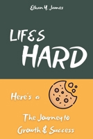 Life's Hard Here's a Cookie: The Journey to Growth and Success B0CSXQJ715 Book Cover