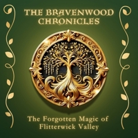 The Bravenwood Chronicles: The Forgotten Magic of Flitterwick Valley B0DS8X9D2P Book Cover