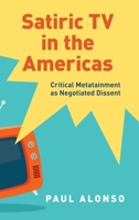 Satiric TV in the Americas: Critical Metatainment as Negotiated Dissent 0197537499 Book Cover
