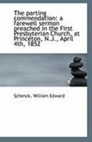 The Parting Commendation: A Farewell Sermon Preached in the First Presbyterian Church, at Princeton 052655147X Book Cover