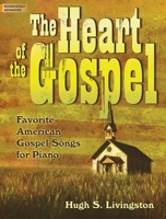 The Heart of the Gospel: Favorite American Gospel Songs for Piano 078771660X Book Cover
