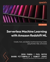 Serverless Machine Learning with Amazon Redshift: Create, train, and deploy machine learning models using familiar SQL commands 1804619280 Book Cover