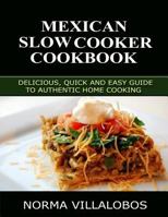Mexican Slow Cooker Cookbook: Delicious, Quick and Easy Guide to Authentic Home Cooking 1530915104 Book Cover