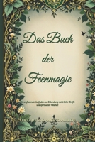 Das Buch der Feenmagie: Ein umfassender Leitfaden zur Erkundung natürlicher Kräfte und spiritueller Weisheit (German Edition) B0DR6S637B Book Cover