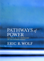 Pathways of Power: Building an Anthropology of the Modern World 0520223349 Book Cover