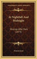 At Nightfall And Midnight: Musings After Dark 1149137991 Book Cover