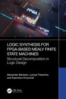 Logic Synthesis for FPGA-Based Mealy Finite State Machines: Structural Decomposition in Logic Design 103288228X Book Cover