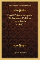 Erycii Puteani Auspicia Bibliothecae Publicae Lovaniensis (1649) 1120192994 Book Cover