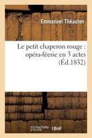 Le Petit Chaperon Rouge: Opéra-féérie En 3 Actes Et En Prose... 2016193069 Book Cover