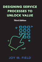 Designing Service Processes to Unlock Value, Third Edition 1953349269 Book Cover