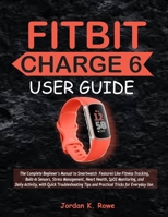 FITBIT CHARGE 6 USER GUIDE: The Complete Beginner’s Manual to Smartwatch Features Like Fitness Tracking, Built-In Sensors, Stress Management, Heart ... Tips and Practical Tricks for Every B0FK9Z8MLK Book Cover