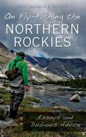 On Fly-Fishing the Northern Rockies: Essays and Dubious Advice 146711801X Book Cover