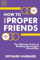 How to Make Proper Friends: The Ultimate Guide to Building Meaningful Friendships B0BW2KSYFZ Book Cover