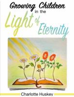 Growing Children in the Light of Eternity 0578544482 Book Cover