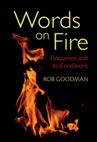 Words on Fire: Eloquence and Its Conditions 1009045776 Book Cover