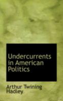 Undercurrents in American Politics; Comprising the Ford Lectures, Delivered at Oxford University, and the Barbour-Page Lectures, Delivered at the University of Virginia in the Spring of 1914 112076890X Book Cover
