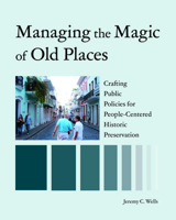 Managing the Magic of Old Places: Crafting Public Policies for Human-Centered Historic Preservation 1621909778 Book Cover