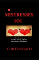 Mistresses 101: A 10-week course on the art of strategy, influence, independence, and seduction B0HC3Z3MJY Book Cover