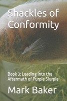 Shackles of Conformity: Book 3: Leading into the Aftermath of Purple Slurple B0C1J3FGPD Book Cover