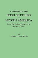A History of the Irish Settlers in North America: From the Earliest Period to the Census of 1850 1556132123 Book Cover