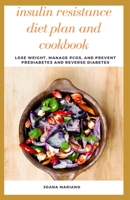 Insulin Resistance Diet Plan And Cookbook: Lose Weight, Manage PCOS , And Prevent Prediabetes And Reverse Diabetes 1661112536 Book Cover